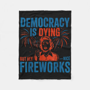 Cool Democracy Is Dying But Hey Nice Fireworks Jul Fleece Blanket