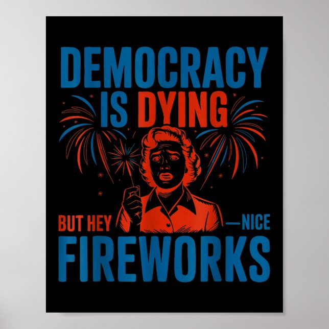 Cool Democracy Is Dying But Hey Nice Fireworks Jul Poster (Front)
