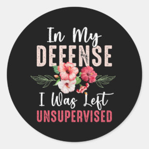 Cool Flower In My Defense I Was Left Unsupervised  Classic Round Sticker