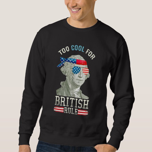 Cool For British Rule George Washington 4th Of Jul Sweatshirt (Front)