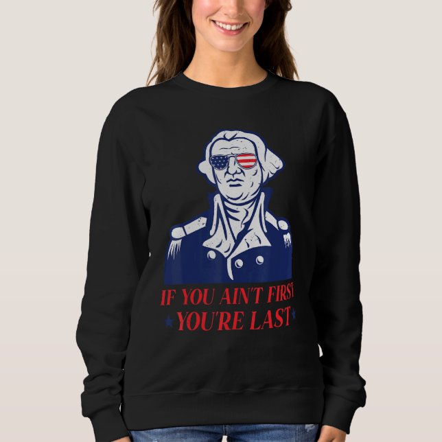 Cool Fun 4th Of July If You Aint First Youre Last Sweatshirt (Front)