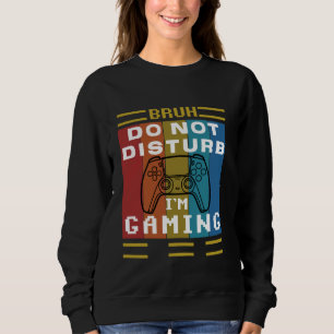 Cool Gaming Bruh Do Not Disturb I'm Gaming Gamer Sweatshirt