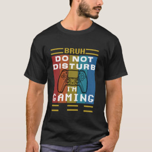 Cool Gaming Bruh Do Not Disturb I'm Gaming Gamer T-Shirt