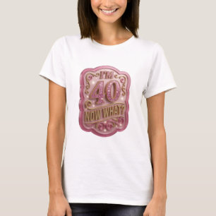 Cool Gold I'M 40 NOW WHAT Print T-Shirt
