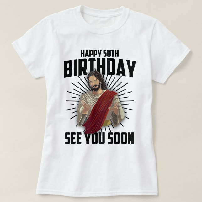 Cool Happy 50th Birthday Gift Funny Jesus See You  T-Shirt (Design Front)