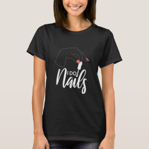 Cool I Do Nails Nail Technician Nail Art Manicuris T-Shirt