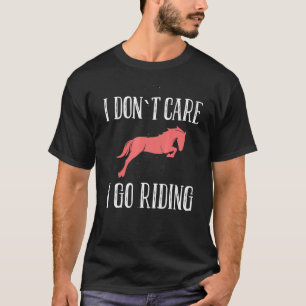 Cool I Do Not Care I Go Riding Quote Fun Horse T-Shirt
