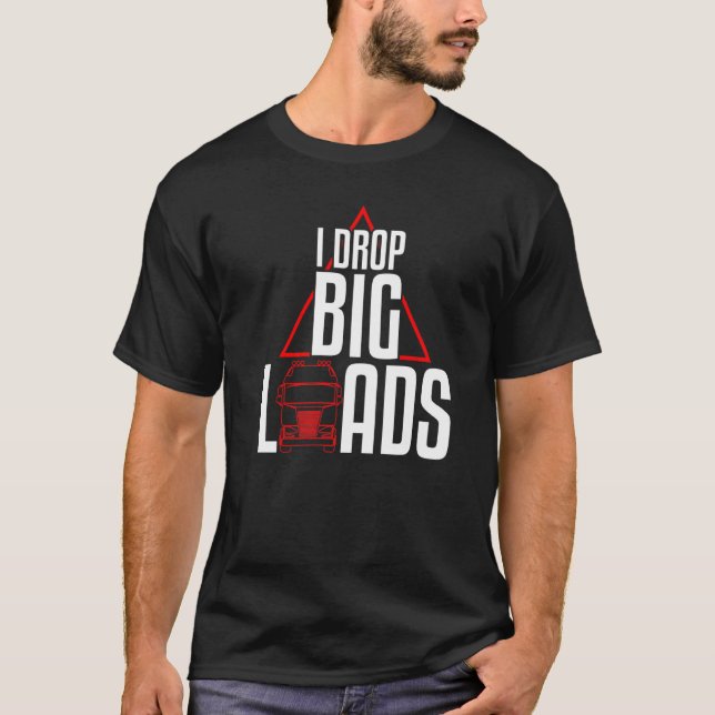 Cool I Drop Big Loads Trucker Pun Truck Drivers T-Shirt (Front)