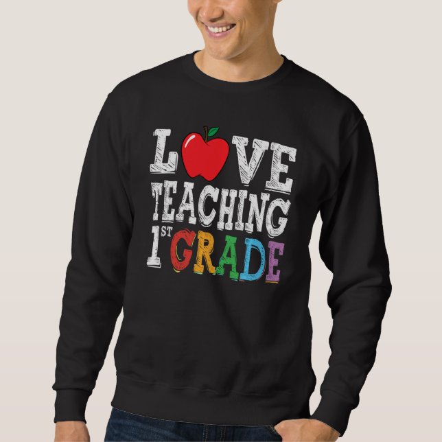 Cool I Love Teaching 1st Grade First Grade Team Be Sweatshirt (Front)