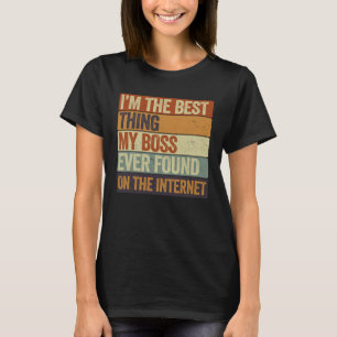 Cool I m The Best Thing My Boss Ever Found On The T-Shirt