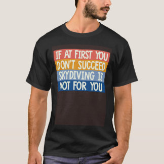 Cool If At First You Don t Succeed Skydiving Is No T-Shirt