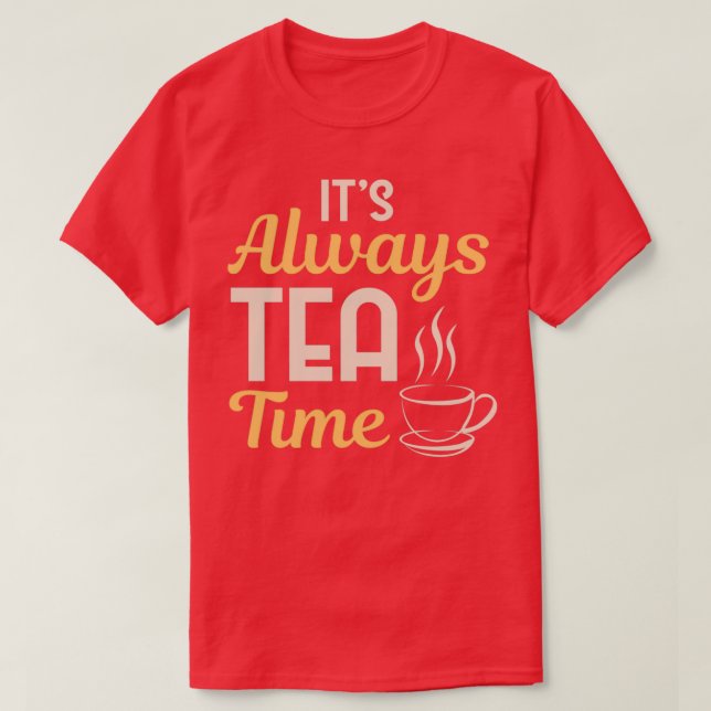 Cool Itx27s Always Tea Time Tea Party Lovers gift T-Shirt (Design Front)