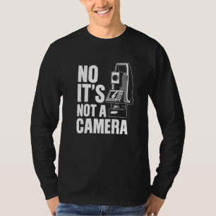 Cool Land Surveyor Funny No It S Not A Camera Surv T-Shirt