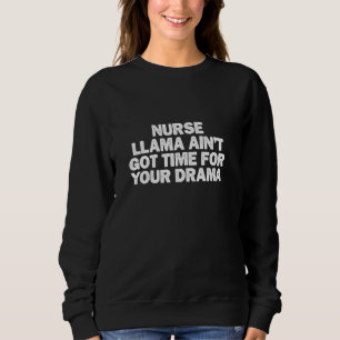 Cool Minimal Funny Nurse Llama Ain T Got Time For Sweatshirt
