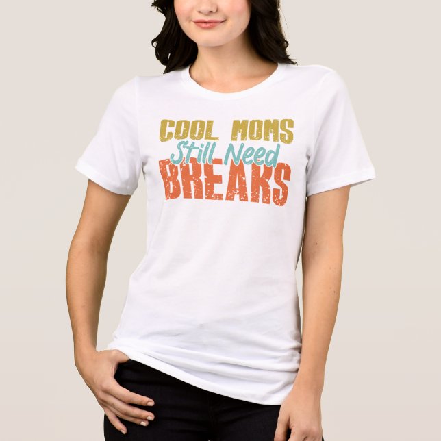 Cool Moms Still Need Breaks Funny Retro Mum Gift Tri-Blend Shirt (Front)