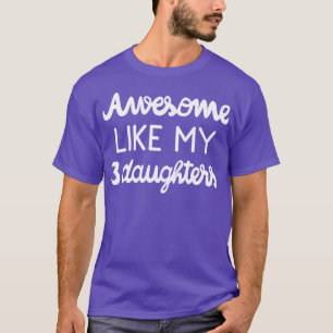 Cool Parent Awesome Like My Three Daughters I T-Shirt