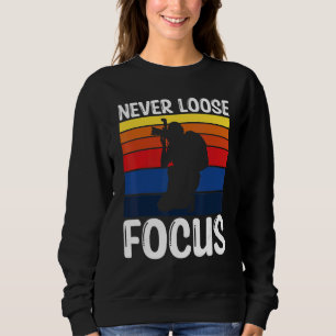 Cool Photography Never Lose Focus Photographer Sweatshirt