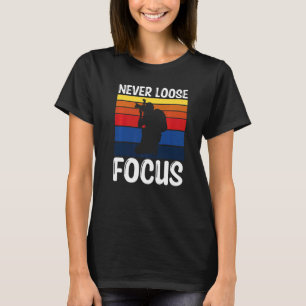 Cool Photography Never Lose Focus Photographer T-Shirt