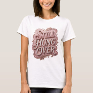 Cool Pink STILL HUNG OVER Wearable Art T-Shirt