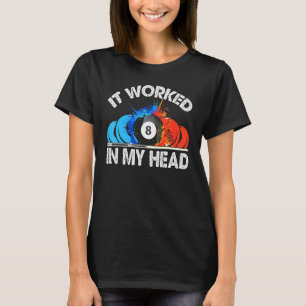 Cool Pool Billiard It Worked In My Head T-Shirt