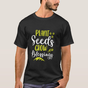 Cool Quote Gardeners Plant Seeds Grow Blessings Th T-Shirt