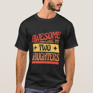 Cool Quotes Awesome Like My Two Daughters For Men T-Shirt