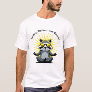 Cool Racoon Existing Without Your Consent Fun T-S T-Shirt