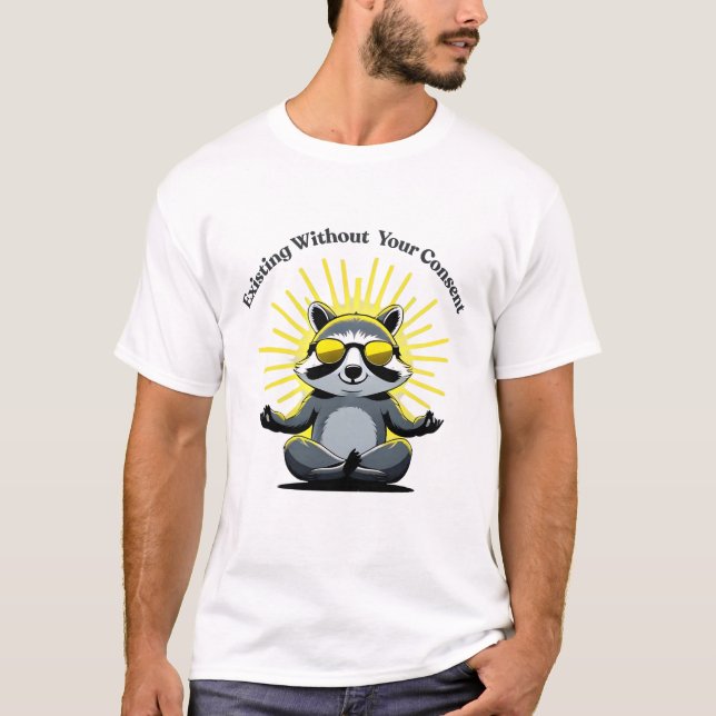 Cool Racoon Existing Without Your Consent Fun T-S T-Shirt (Front)