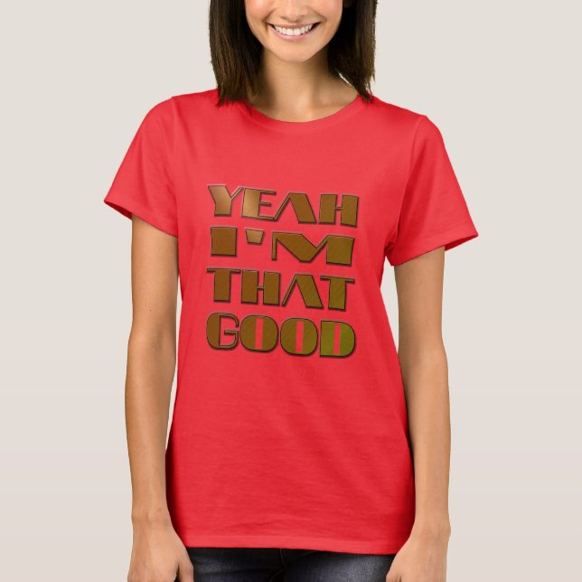 COOL SHIRT - "YEAH I'M THAT GOOD" - SHIRT (Front)