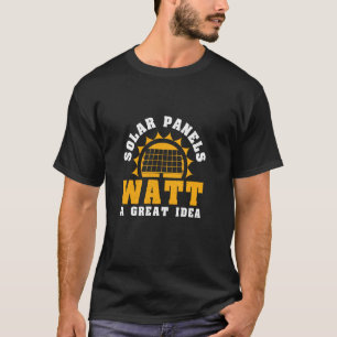 Cool Solar Panels Watt A Great Idea A Solar Panel  T-Shirt