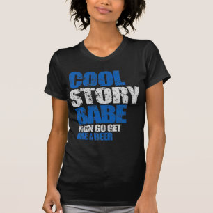 Cool Story Babe. Now go get me a beer T-Shirt