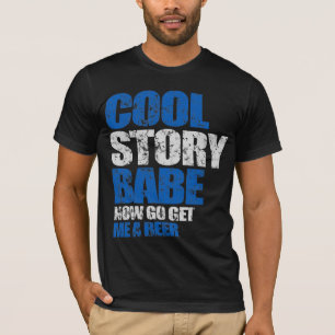 Cool Story Babe. Now go get me a beer T-Shirt