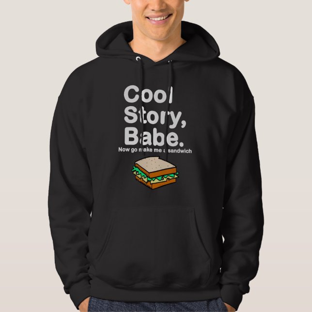 Cool Story, Babe. Now go make me a sandwich Hoodie (Front)