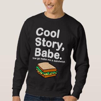 Cool Story , Babe. Now go make me a sandwich Sweatshirt