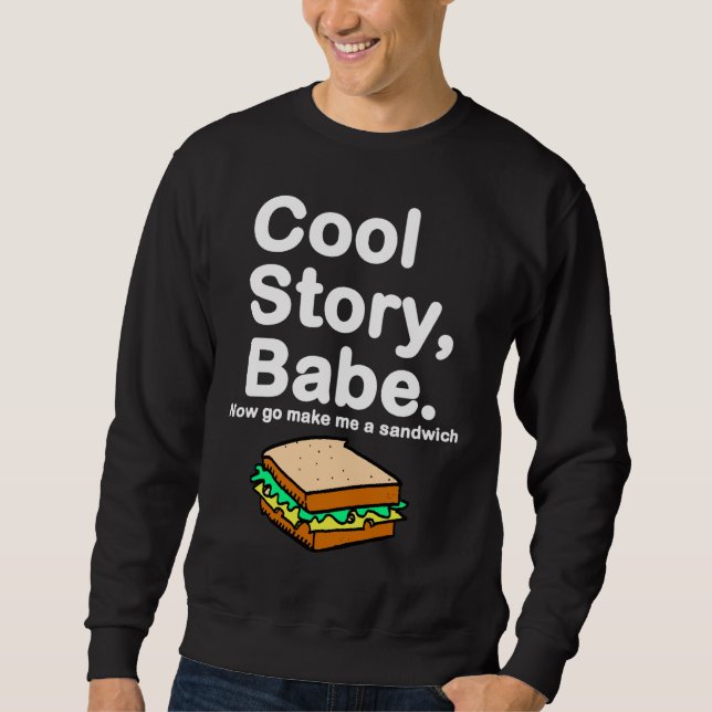 Cool Story , Babe. Now go make me a sandwich Sweatshirt (Front)