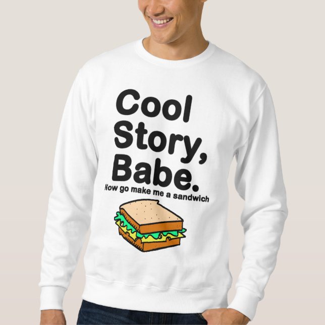 Cool Story , Babe. Now go make me a sandwich Sweatshirt (Front)
