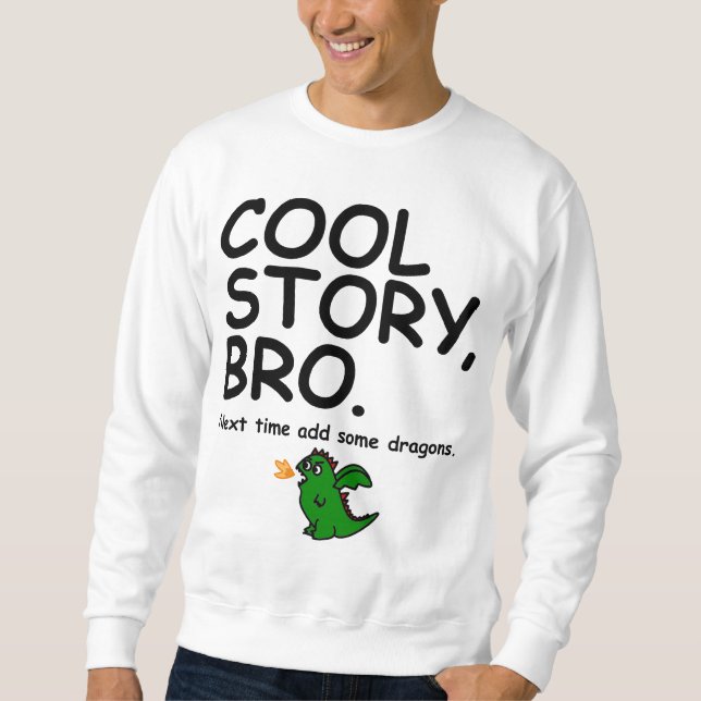 Cool story bro, next time add some dragons sweatshirt (Front)