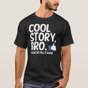 COOL STORY BRO, PLEASE DO TELL IT AGAIN T-Shirt