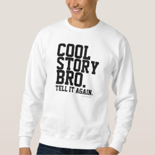 cool story bro sweatshirt