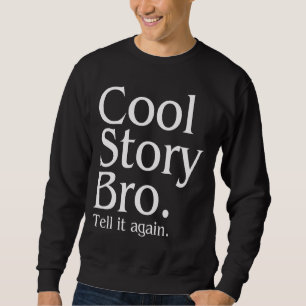 Cool Story Bro. Tell it again. 1 Sweatshirt