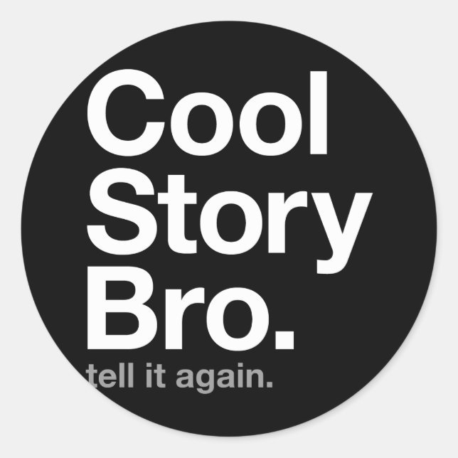 cool story bro. tell it again. classic round sticker (Front)