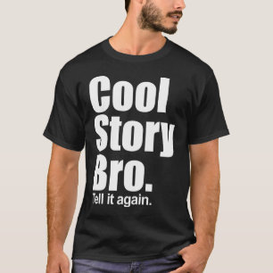Cool Story Bro. Tell it again. Dark Shirt