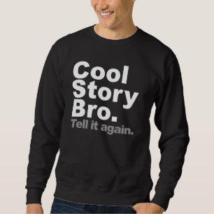 Cool Story Bro. Tell it again Sweatshirt