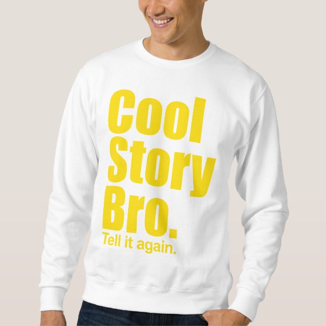 Cool Story Bro. Tell it again. Sweatshirt (Front)