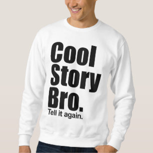 Cool Story Bro. Tell it again. Sweatshirt