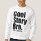 Cool Story Bro. Tell it again. Sweatshirt