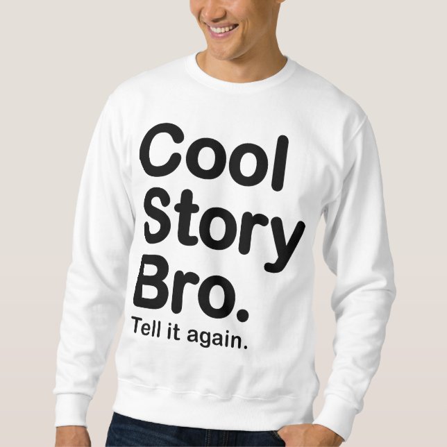Cool Story Bro. Tell it again. Sweatshirt (Front)