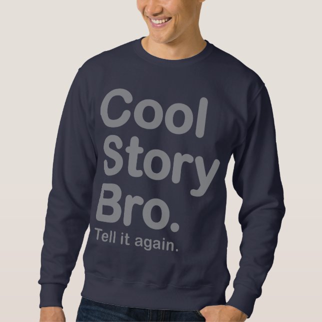 Cool Story Bro. Tell it again. Sweatshirt (Front)
