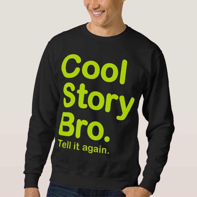 Cool Story Bro. Tell it again. Sweatshirt (Front)