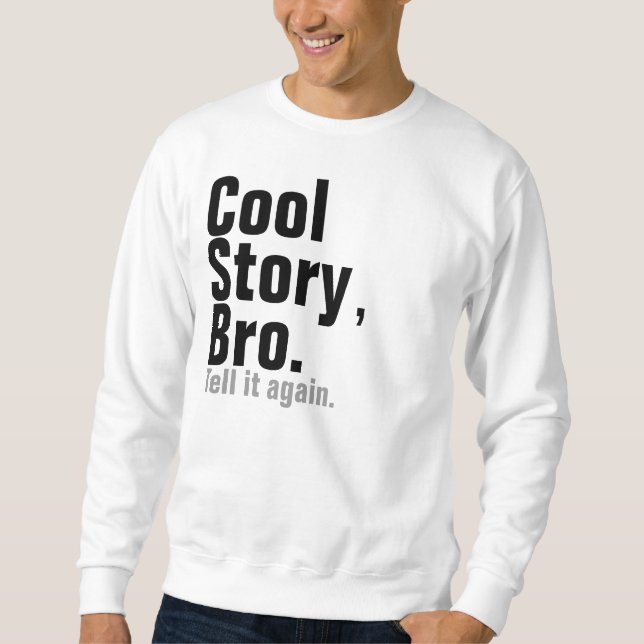 Cool Story, Bro. Tell It Again Sweatshirt (Front)